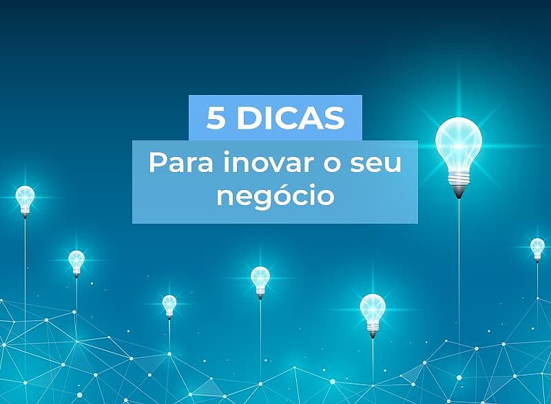 5 Dicas para inovar o seu negócio
